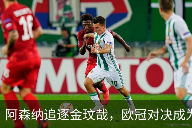 阿森纳追逐金玟哉，欧冠对决成为其价值证明之战